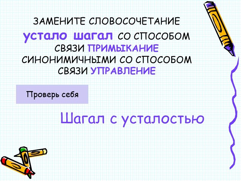 ЗАМЕНИТЕ СЛОВОСОЧЕТАНИЕ  устало шагал СО СПОСОБОМ СВЯЗИ ПРИМЫКАНИЕ СИНОНИМИЧНЫМИ СО СПОСОБОМ СВЯЗИ УПРАВЛЕНИЕ